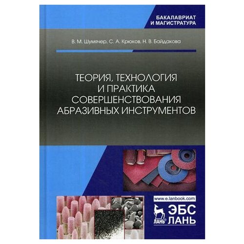 фото Шумячер в.м. "теория, технология и практика совершенствования абразивных инструментов" лань