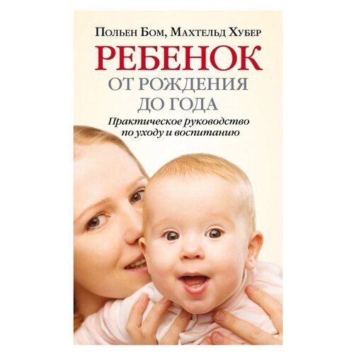 фото Бом п., хубер м. "ребенок от рождения до года. практическое руководство по уходу и воспитанию" добрая книга