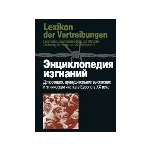 фото Книга энциклопедия изгнаний: депортация, принудительное выселение и этническая чистка в европе в хх веке / редкол д. брандес, х. зундхауссен, ш. трёбст м политическая энциклопедия, 2013 727 с. росспэн