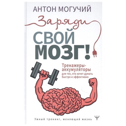 фото Могучий а. "заряди свой мозг! тренажеры-аккумуляторы для тех, кто хочет думать быстро и эффективно" аст