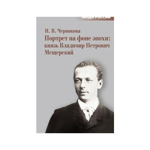 фото Книга черникова н.в. портрет на фоне эпохи: князь владимир петрович мещерский.- м.: политическая энциклопедия,2017.- 479 с.- (люди россии) росспэн