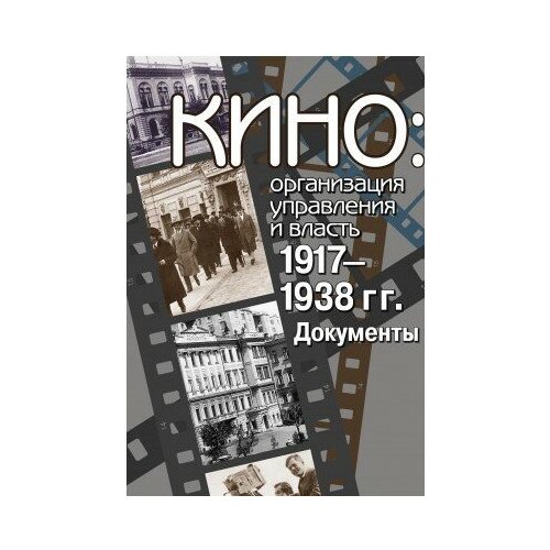 фото Книга кино: организация управления и власть.1917-1938 гг. : документы м политическая энциклопедия, 2016 606 с. росспэн