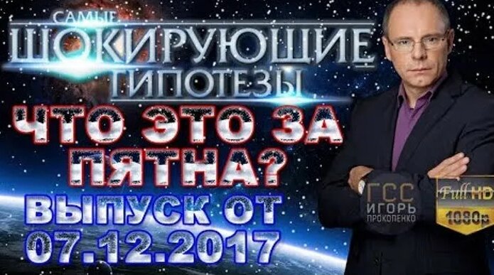 Самые шокирующие гипотезы с Игорем Прокопенко. Выпуск от 07.12.2017 ...