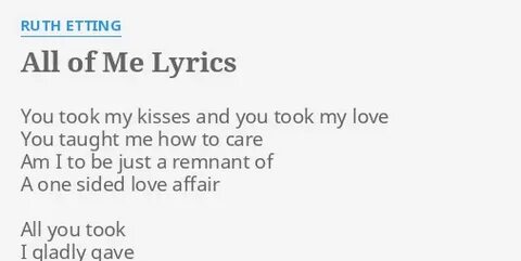 "ALL OF ME" LYRICS by RUTH ETTING: You took my kisses.