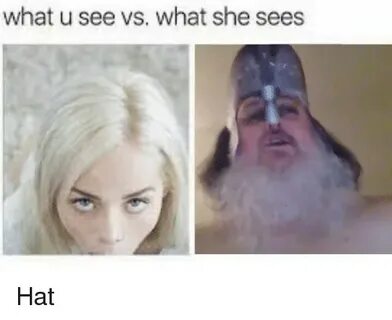 What U See vs What She Sees Hat Dank Meme on ME.ME