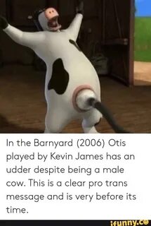 In the Barnyard (2006) Otis played by Kevin James has an udd