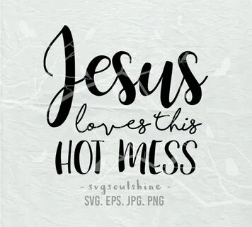 Jesus Loves This Hot Mess SVG File Silhouette Cut File Cricu