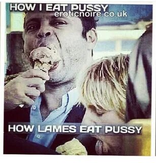 HOW I EAT PUSSY Eroticnoirecouk HOW LAMES EAT PUSSY Meme on 