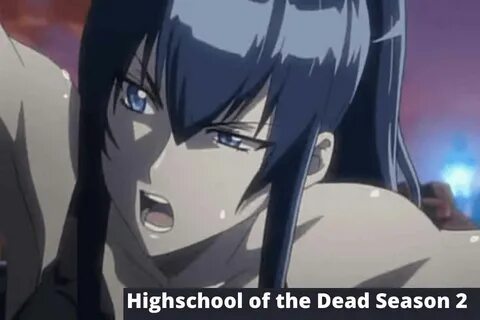 Highschool of the Dead Season 2: Premiere Date, Cast, Plot, 