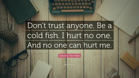 Adeline Yen Mah Quote: "Don’t trust anyone. Be a cold fish. 