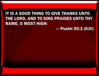 Psalm 92:1 IT IS A GOOD THING TO GIVE THANKS UNTO THE LORD, 
