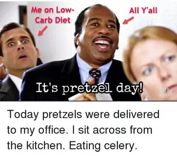 Me on Low Carb Diet All Y'all Ts Pretzei Day Today Pretzels 