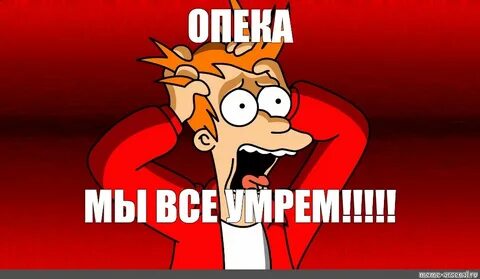 Мем: "ОПЕКА МЫ ВСЕ УМРЕМ!!!!!" - Все шаблоны - Meme-arsenal.