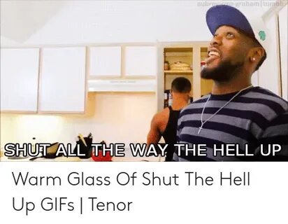 🐣 25+ Best Memes About Warm Glass of Shut the Hell Up Warm G