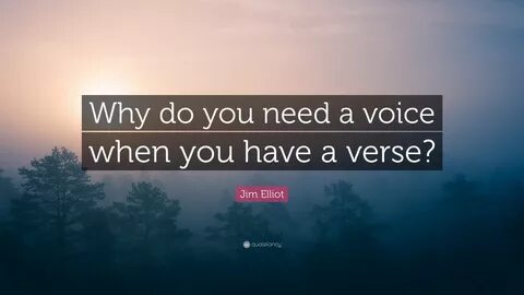 Jim Elliot Quote: "Why do you need a voice when you have a v