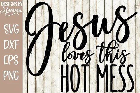 Jesus loves this Hot Mess SVG DXF EPS PNG - Designs by Momma