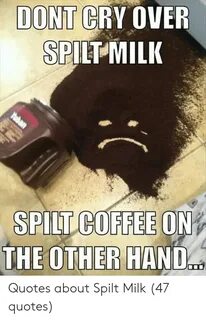 DONT CRY OVER SPİLPMILK SPILT COFFEE ON THE OTHER HAND Quote