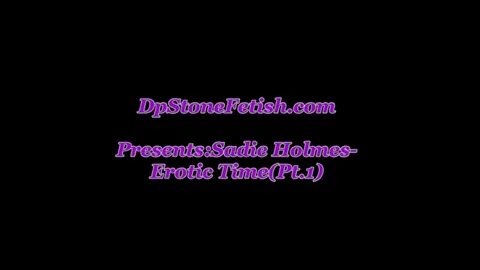 DpStoneFetish - Sadie Holmes Erotic Time Pt1