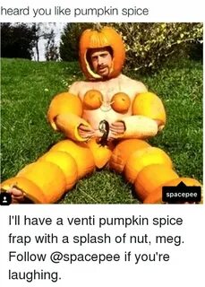 Heard You Like Pumpkin Spice Spacepee I'll Have a Venti Pump