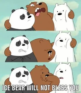 Ice Bear will not bless you. We Bare Bears meme