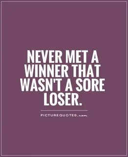 Never met a winner that wasn't a sore loser Picture Quotes