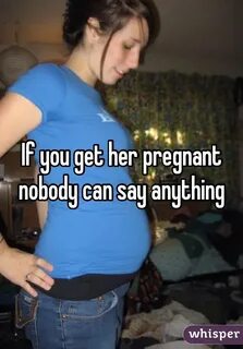 If you get her pregnant nobody can say anything
