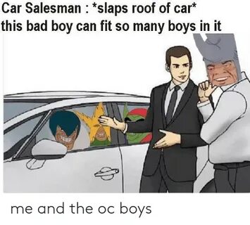 Car Salesman *Slaps Roof of Car* This Bad Boy Can Fit So Man