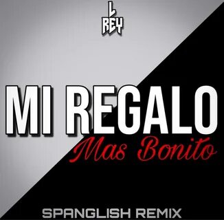 L Rey (NJ) - Mi Regalo Mas Bonito (Spanglish Remix) Lyrics G