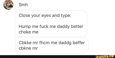 Your eyes type: Hump me fuck me daddy better choke Cbkke mr 
