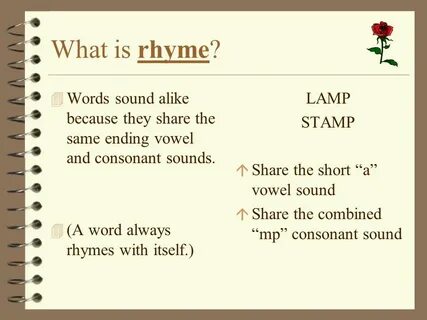 What is rhyme? Words sound alike because they share the same
