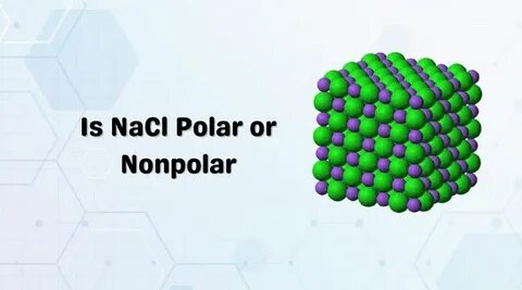 Is NaCl Polar or Nonpolar: Check Sodium Chloride Polarity - 