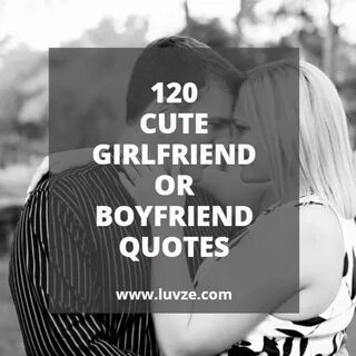Check out our huge list of girlfriend or boyfriend quotes. T