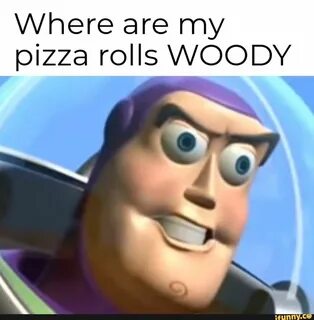 Where are my pizza rolls WOODY - ) Pizza rolls, Memes, Pizza