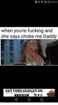 When You're Fucking and She Says Choke Me Daddy Dia MEMfah I