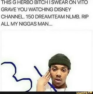 THIS G HERBO BITCH ISWEAR ON VITO GRAVE YOU WATCHING DISNEY 
