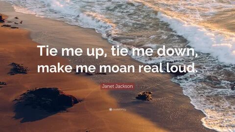 Janet Jackson Quote: "Tie me up, tie me down, make me moan r