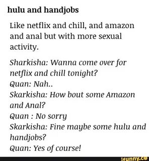 Hulu and handjobs Like netﬂix and chill, and amazon and anal