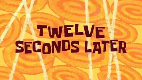 Twelve Seconds Later SpongeBob Time Card #11 - YouTube