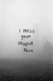 I miss your stupid face. Grunge quotes, Be yourself quotes, 