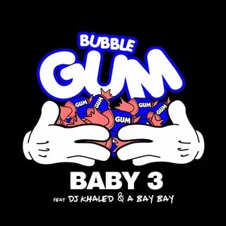 Bubble Gum - Baby 3, DJ Khaled, A Bay Bay. Слушать онлайн на