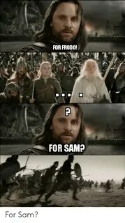 For FRODO! FOR SAM? For Sam? Lord of the Rings Meme on ME.ME