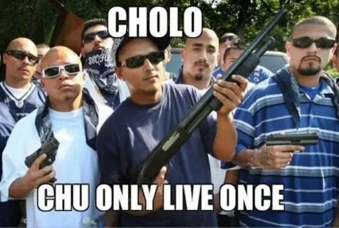 CHOLO YOLO Know Your Meme