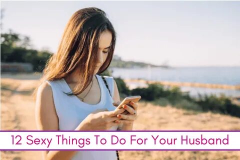 12 Sexy Things to Do For Your Husband - Confessions of Parenting- Fun Games, Jok