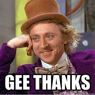 Gee Thanks - Condescending Wonka - quickmeme