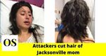 Attackers cut hair of Jacksonville mom and left her with bru