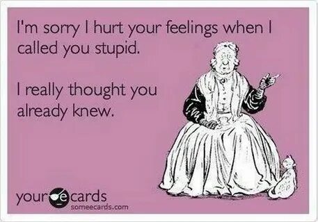 So Sorry! Sarcastic ecards, Ecards funny, Funny quotes