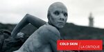 Critique de Cold Skin (Film, 2017) - CinéSéries