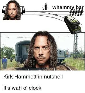 L Whammy Bar Kirk Hammett in Nutshell Clock Meme on ME.ME