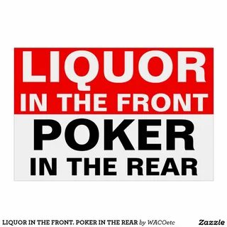 Liquor in the front poker in the back