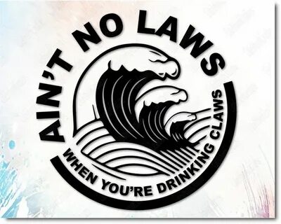 Aint no laws when you're drinkin' claws svg, white claw svg 